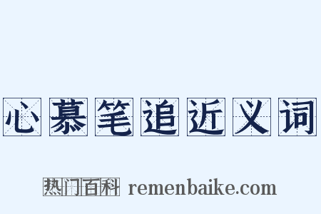 心慕笔追近义词是什么意思的图片